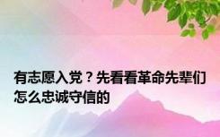 有志愿入党？先看看革命先辈们怎么忠诚守信的