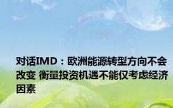 对话IMD：欧洲能源转型方向不会改变 衡量投资机遇不能仅考虑经济因素