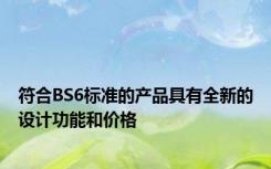 符合BS6标准的产品具有全新的设计功能和价格