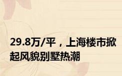 29.8万/平，上海楼市掀起风貌别墅热潮