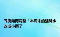 气旋向南调整！本周末的强降水改成小雨了