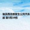 埃及西北部发生公共汽车翻车事故 致5死59伤