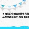 可回收的中国最大液体火箭！天兵三号热试车意外 直接飞出爆炸