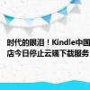 时代的眼泪！Kindle中国电子书店今日停止云端下载服务