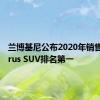 兰博基尼公布2020年销售数据Urus SUV排名第一