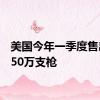 美国今年一季度售出近550万支枪