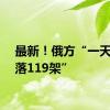 最新！俄方“一天内击落119架”