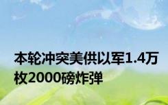 本轮冲突美供以军1.4万枚2000磅炸弹