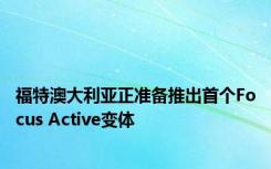 福特澳大利亚正准备推出首个Focus Active变体