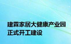 建霖家居大健康产业园正式开工建设