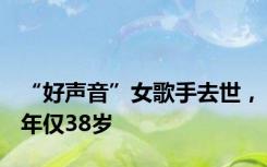 “好声音”女歌手去世，年仅38岁