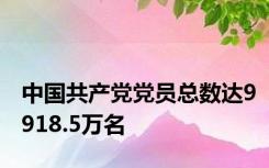 中国共产党党员总数达9918.5万名