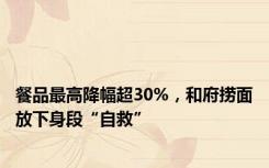 餐品最高降幅超30%，和府捞面放下身段“自救”