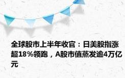 全球股市上半年收官：日美股指涨超18%领跑，A股市值蒸发逾4万亿元