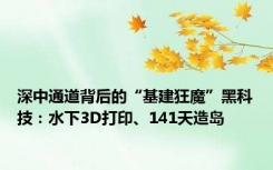 深中通道背后的“基建狂魔”黑科技：水下3D打印、141天造岛