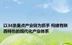 以34条重点产业链为抓手 构建有陕西特色的现代化产业体系