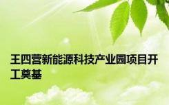 王四营新能源科技产业园项目开工奠基