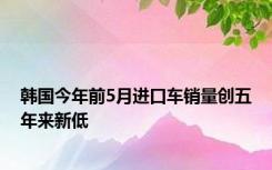 韩国今年前5月进口车销量创五年来新低