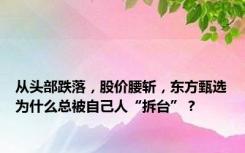 从头部跌落，股价腰斩，东方甄选为什么总被自己人“拆台”？