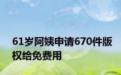 61岁阿姨申请670件版权给免费用