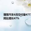 理想汽车6月交付量47774辆，同比增长47%