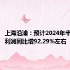 上海沿浦：预计2024年半年度净利润同比增92.29%左右