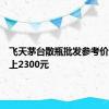 飞天茅台散瓶批发参考价重新站上2300元