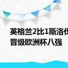 英格兰2比1斯洛伐克，晋级欧洲杯八强