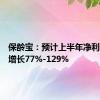 保龄宝：预计上半年净利润同比增长77%-129%