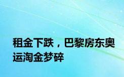 租金下跌，巴黎房东奥运淘金梦碎