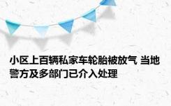 小区上百辆私家车轮胎被放气 当地警方及多部门已介入处理