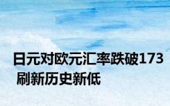 日元对欧元汇率跌破173 刷新历史新低