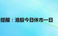 提醒：港股今日休市一日