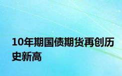 10年期国债期货再创历史新高