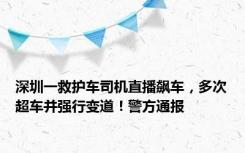 深圳一救护车司机直播飙车，多次超车并强行变道！警方通报