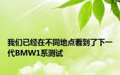 我们已经在不同地点看到了下一代BMW1系测试