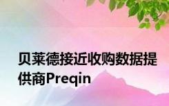 贝莱德接近收购数据提供商Preqin