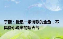 于斯：我是一条诗歌的金鱼，不具备小说家的烟火气