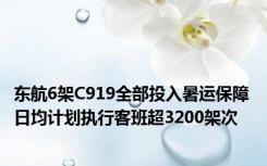 东航6架C919全部投入暑运保障 日均计划执行客班超3200架次