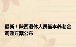 最新！陕西退休人员基本养老金调整方案公布