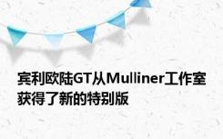 宾利欧陆GT从Mulliner工作室获得了新的特别版