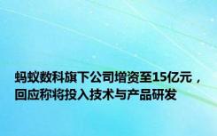 蚂蚁数科旗下公司增资至15亿元，回应称将投入技术与产品研发