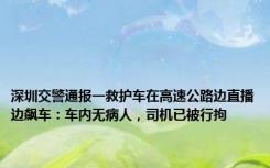 深圳交警通报一救护车在高速公路边直播边飙车：车内无病人，司机已被行拘