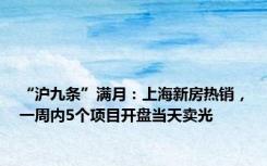 “沪九条”满月：上海新房热销，一周内5个项目开盘当天卖光