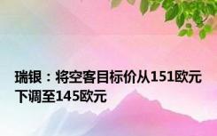 瑞银：将空客目标价从151欧元下调至145欧元