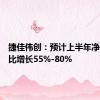 捷佳伟创：预计上半年净利润同比增长55%-80%