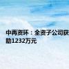 中再资环：全资子公司获政府补助1232万元