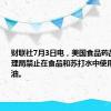 财联社7月3日电，美国食品药品监督管理局禁止在食品和苏打水中使用溴化植物油。