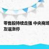 零售股持续走强 中央商场、大连友谊涨停