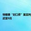 特朗普“封口费”案宣判时间推迟至9月